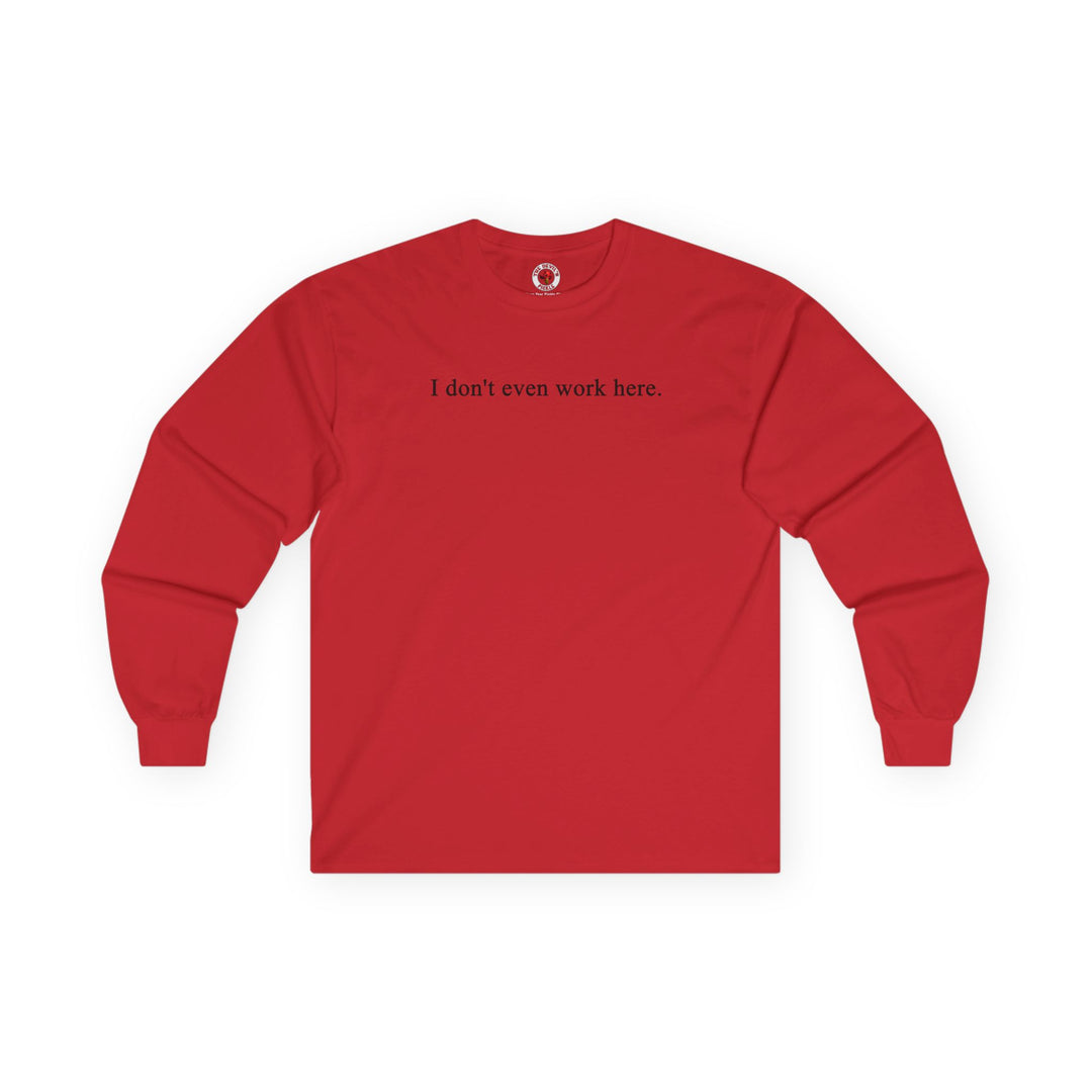 I Don't Even Work Here Long Sleeve Tee