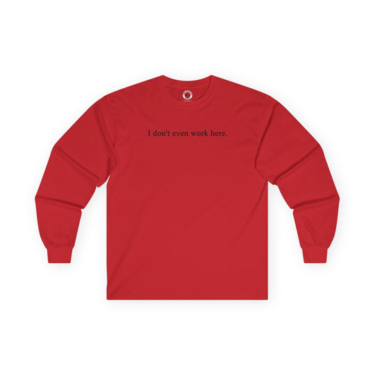 I Don't Even Work Here Long Sleeve Tee