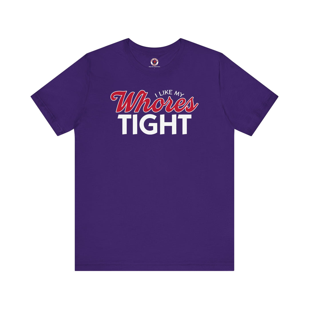 I Like My Whores Tight T-Shirt
