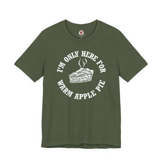 I'm Only Here For Warm Apple Pie T-Shirt
