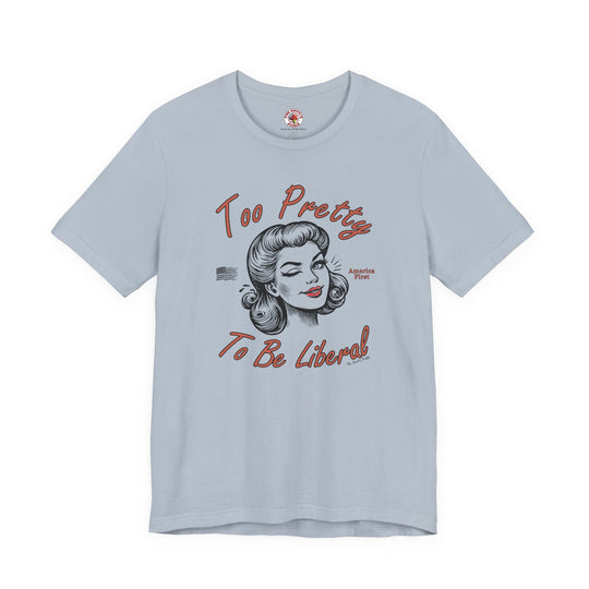 Too Pretty To Be Liberal T-Shirt
