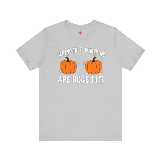 Behind These Pumpkins Are Huge Tits T-Shirt