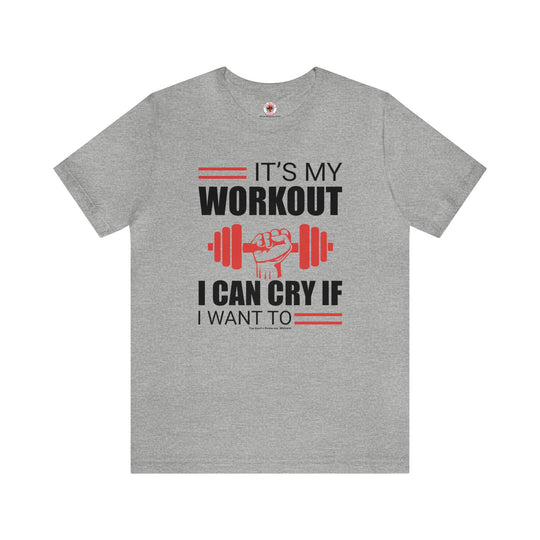 It's My Workout I Can Cry If I Want To T-Shirt