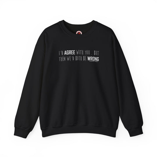 I'd Agree With You But Crewneck Sweatshirt