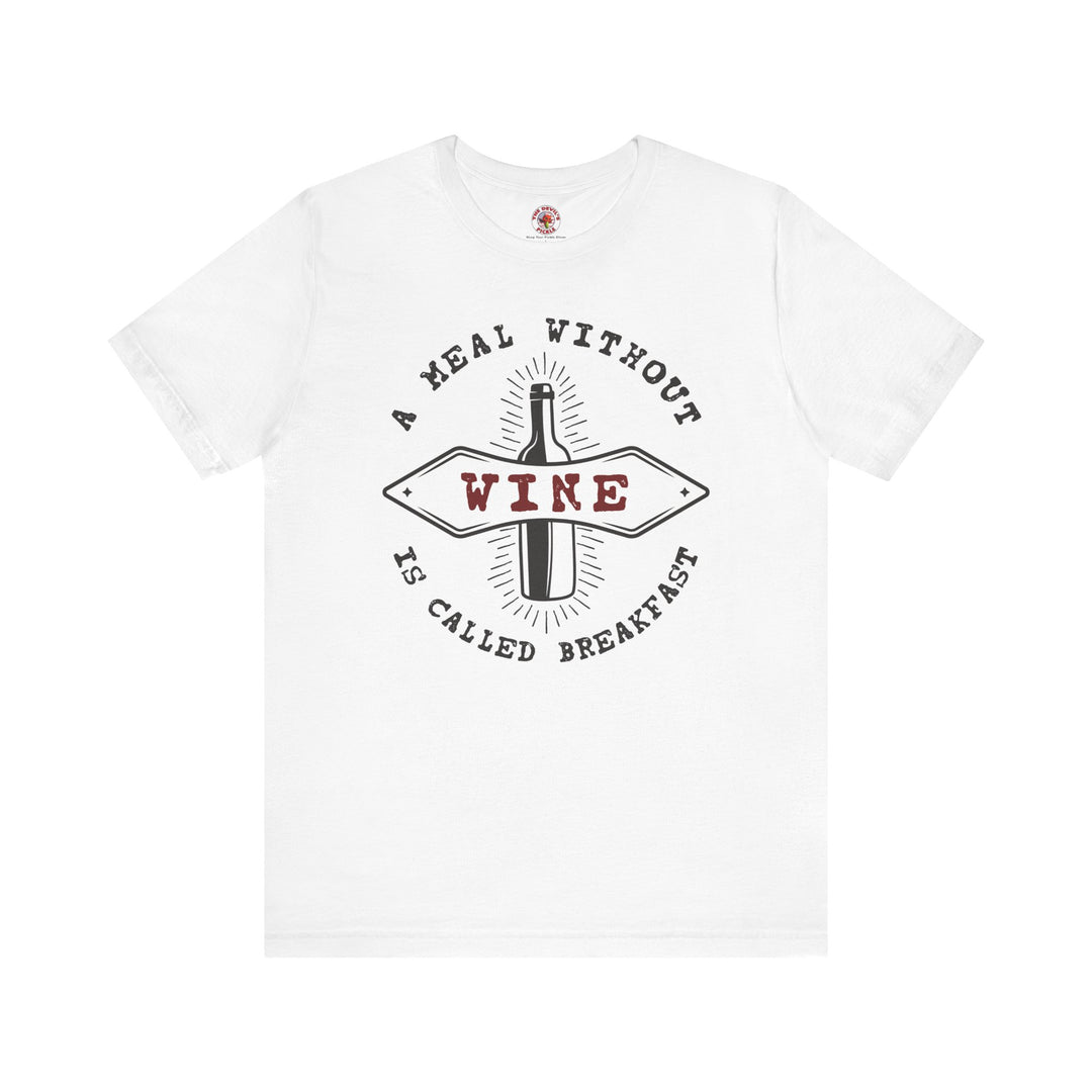 A Meal Without Wine Is Called Breakfast T-Shirt