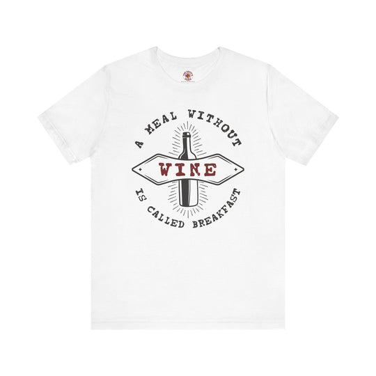 A Meal Without Wine Is Called Breakfast T-Shirt