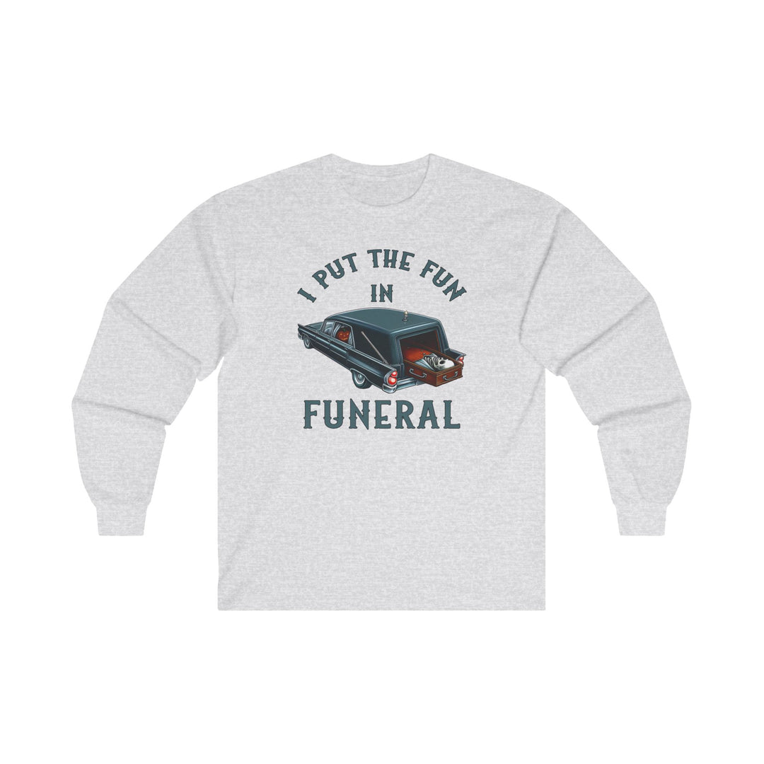 I Put The Fun In Funeral Long Sleeve Tee