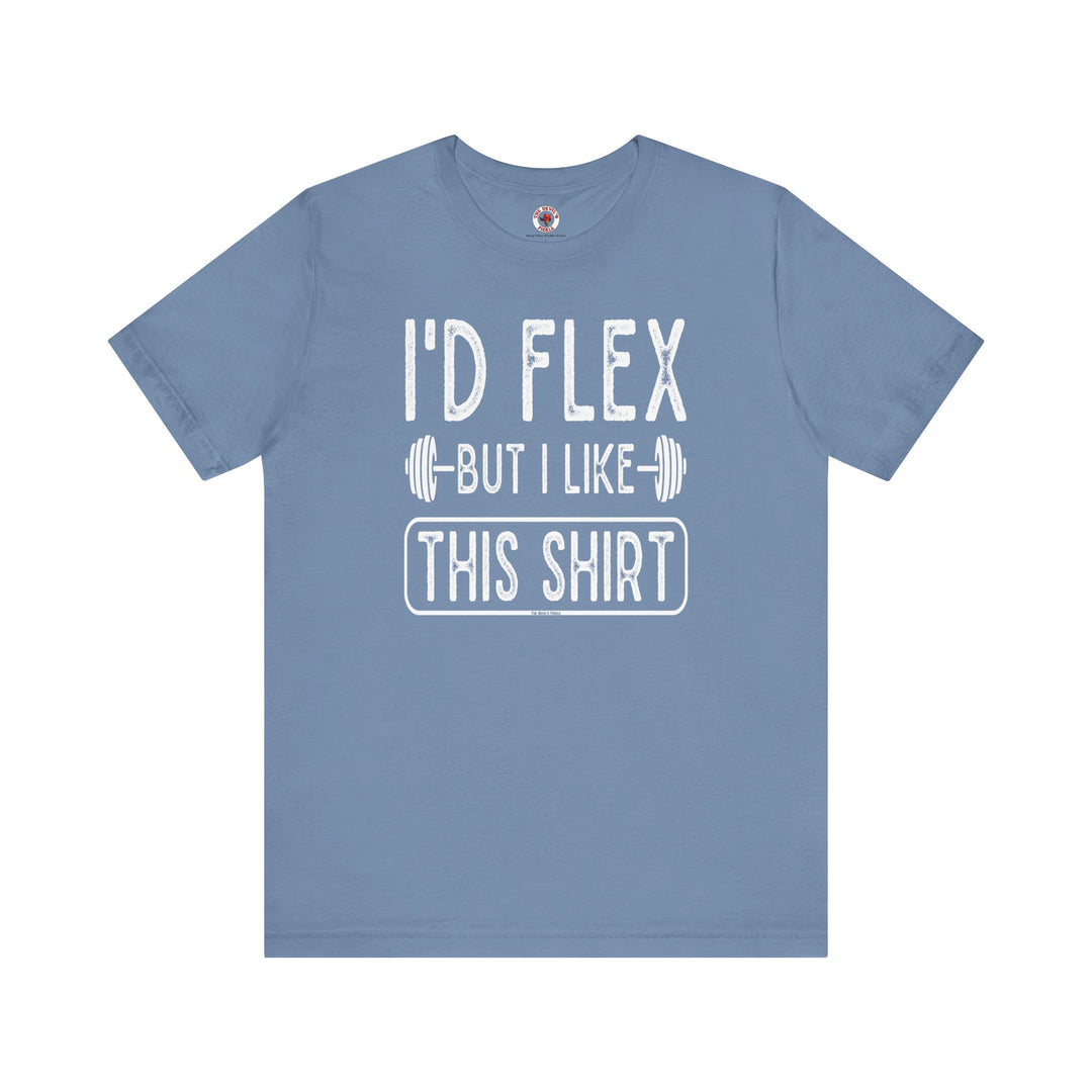 I'd Flex But I Like This Shirt T-Shirt