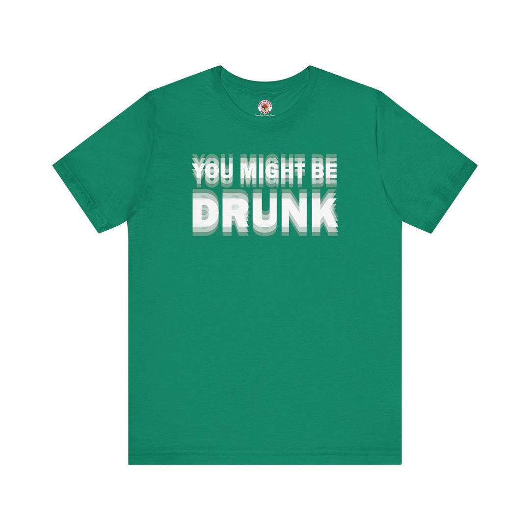 You Might Be Drunk T-Shirt