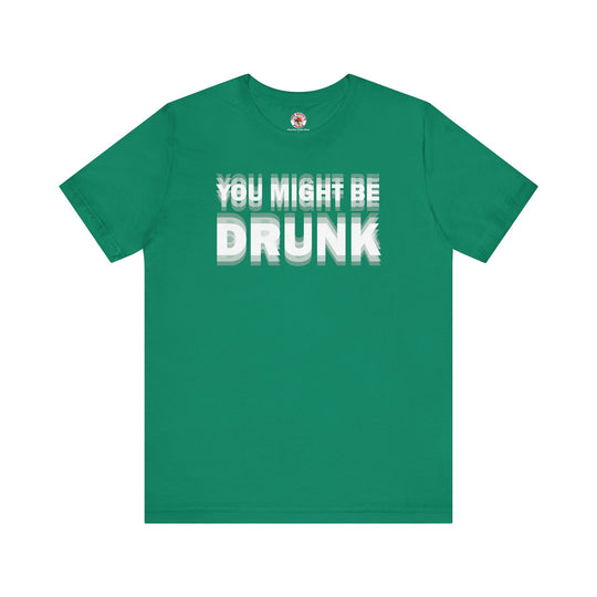 You Might Be Drunk T-Shirt