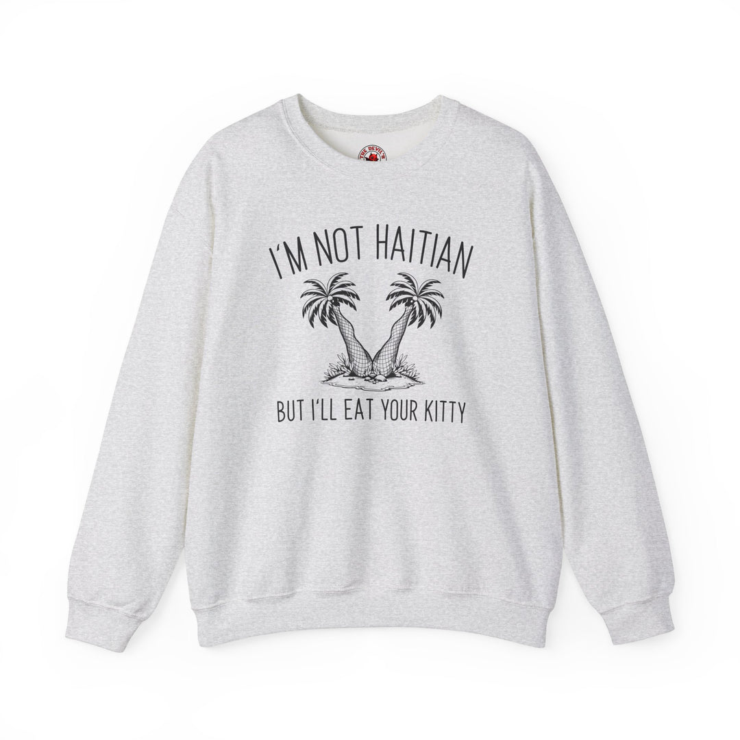 I'm Not Haitian But I'll Eat Your Kitty Crewneck Sweatshirt