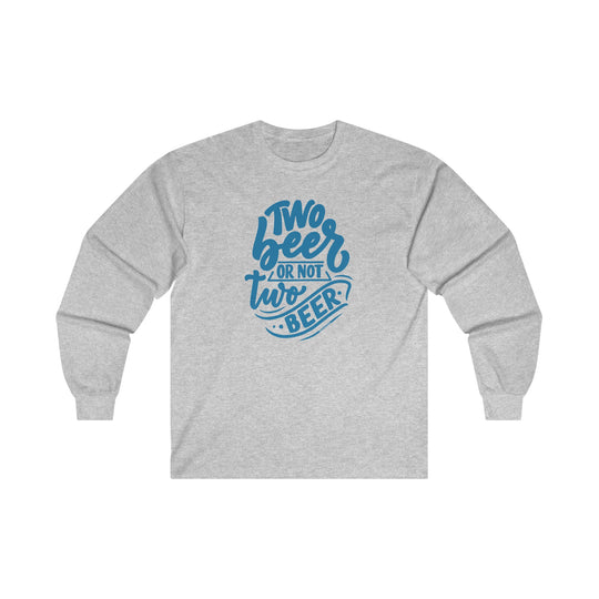 Two Beer or Not Two Beer Long Sleeve Tee