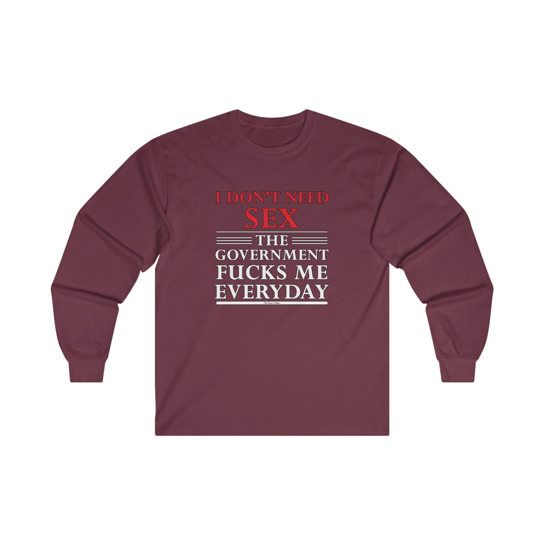 I Don't Need Sex The Government Fucks Me Everyday Long Sleeve Tee