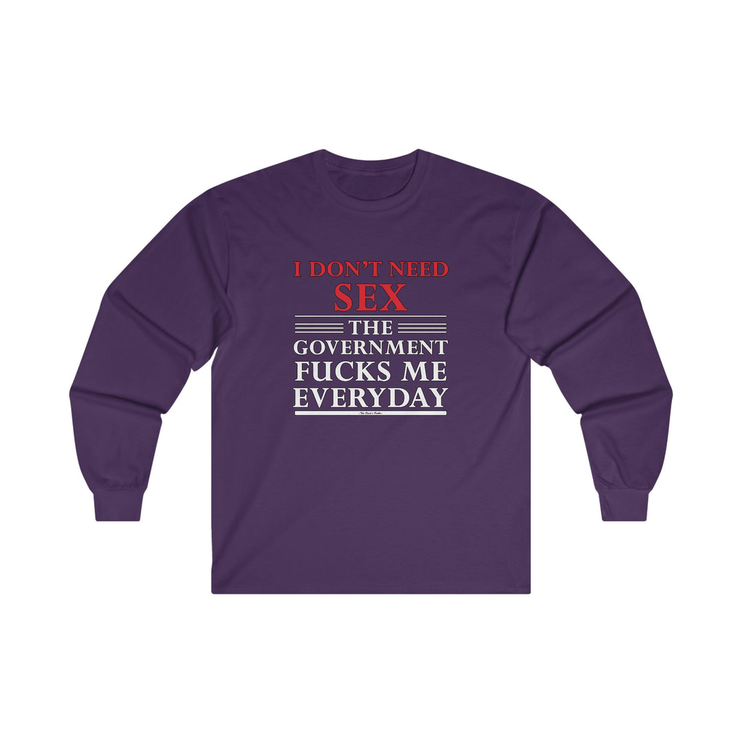 I Don't Need Sex The Government Fucks Me Everyday Long Sleeve Tee