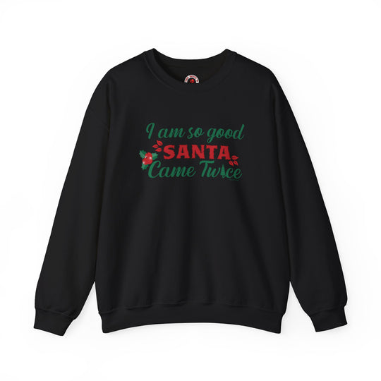 I'm So Good Santa Came Twice Crewneck Sweatshirt