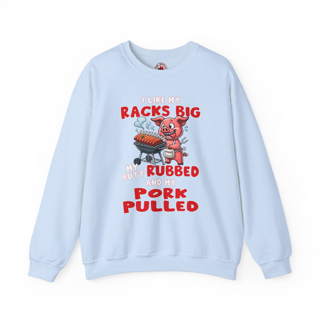 I Like My Racks Big My Butt Rubbed and My Pork Pulled Crewneck Sweatshirt