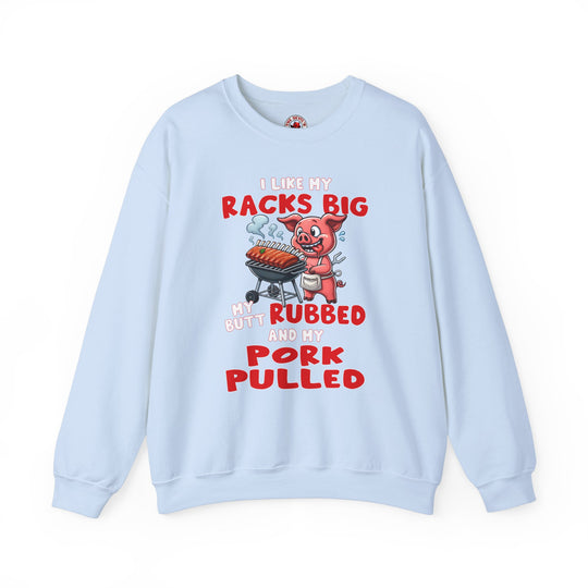 I Like My Racks Big My Butt Rubbed and My Pork Pulled Crewneck Sweatshirt