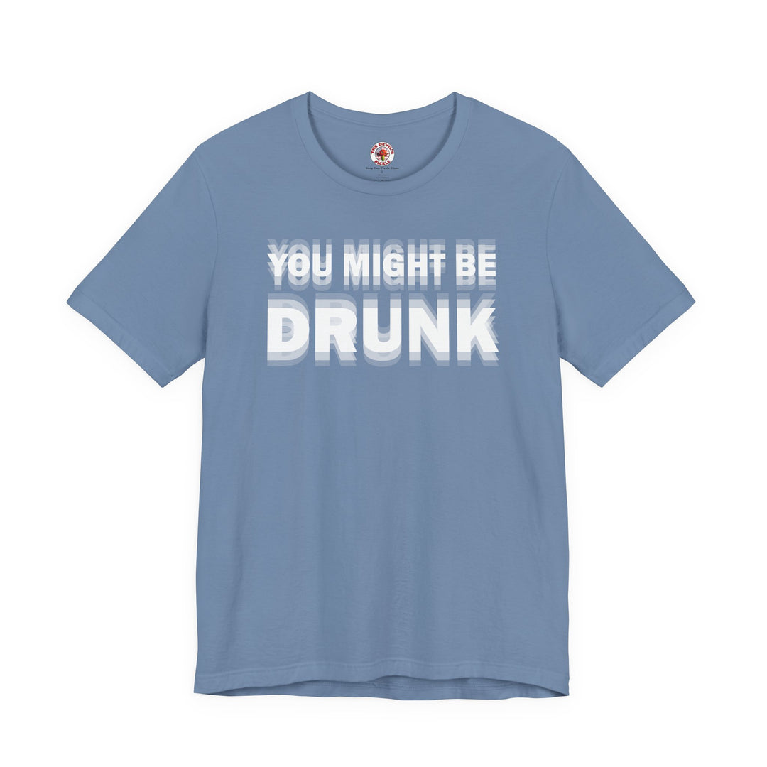 You Might Be Drunk T-Shirt