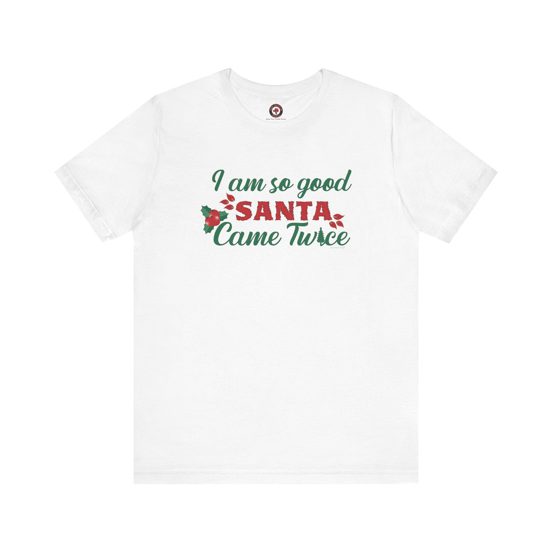 I'm So Good Santa Came Twice T-Shirt