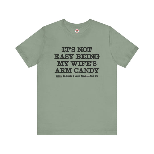 It's Not Easy Being My Wife's Arm Candy T-Shirt