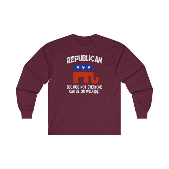 Republican Because Not Everyone Can Be On Welfare Long Sleeve Tee