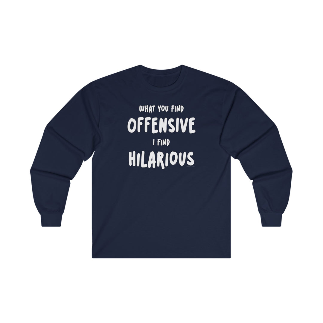 What You Find Offensive I Find Hilarious Long Sleeve Tee