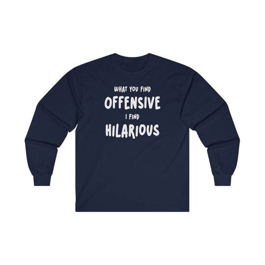 What You Find Offensive I Find Hilarious Long Sleeve Tee