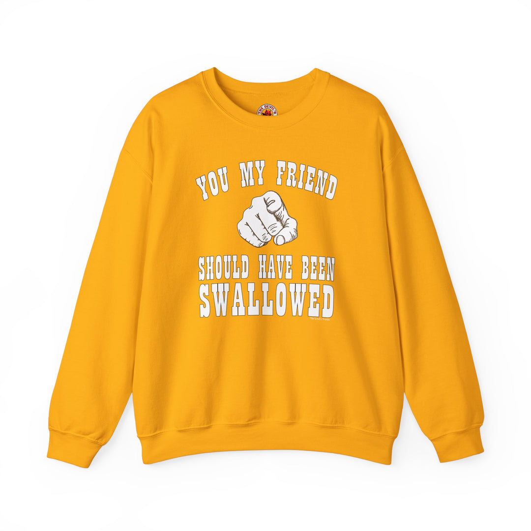 You My Friend Should Have Been Swallowed Crewneck Sweatshirt