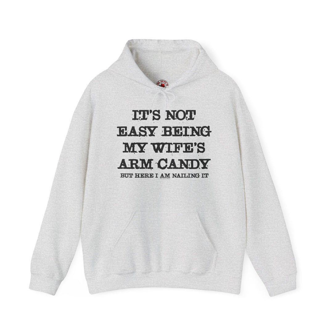 It's Not Easy Being My Wife's Arm Candy Hooded Sweatshirt