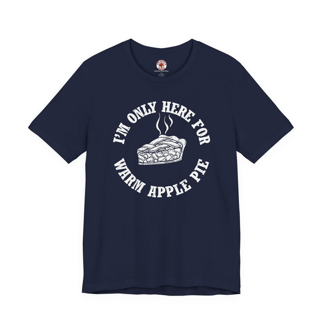 I'm Only Here For Warm Apple Pie T-Shirt