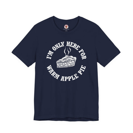 I'm Only Here For Warm Apple Pie T-Shirt