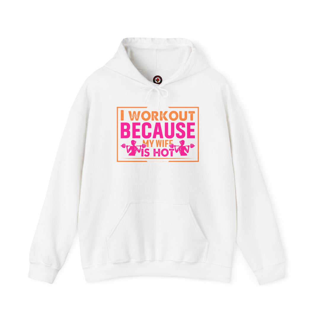 I Workout Because My Wife Is Hot Hooded Sweatshirt