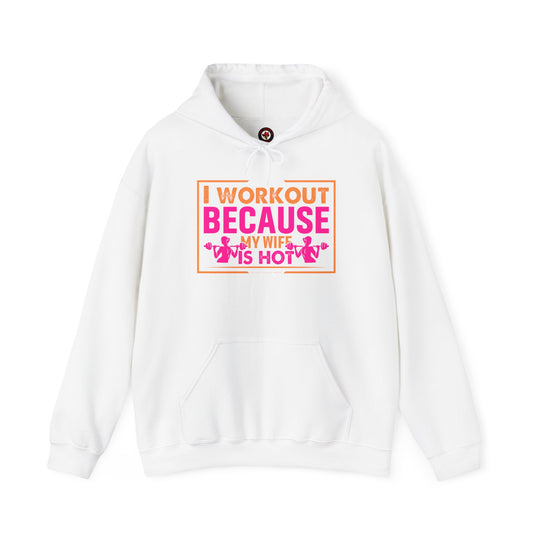 I Workout Because My Wife Is Hot Hooded Sweatshirt