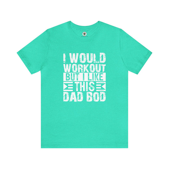 I Would Workout But I Like This Dad Bod T-Shirt