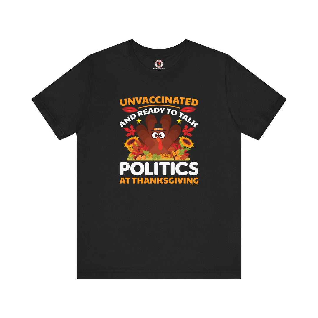 Unvaccinated And Ready To Talk Politics T-Shirt