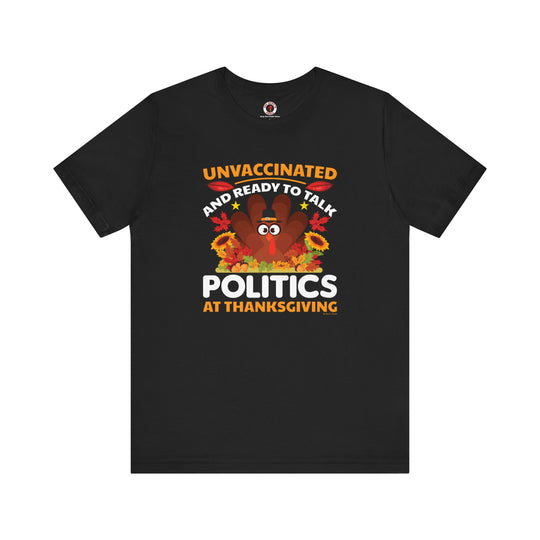 Unvaccinated And Ready To Talk Politics T-Shirt