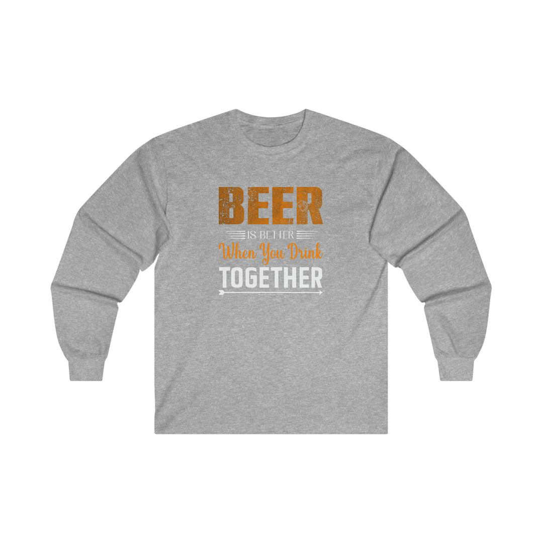 Beer Is Better When You Drink Together Long Sleeve Tee