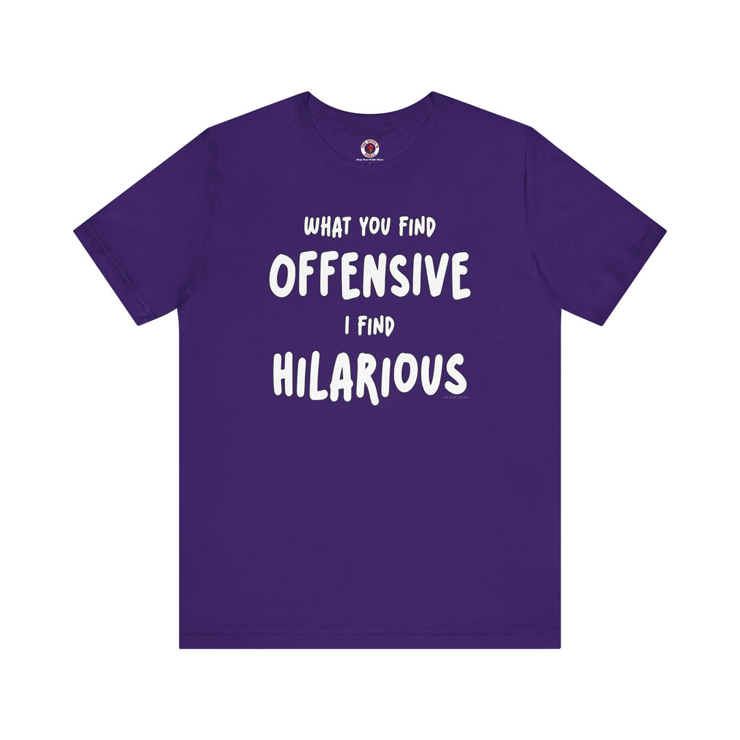 What You Find Offensive I Find Hilarious T-Shirt