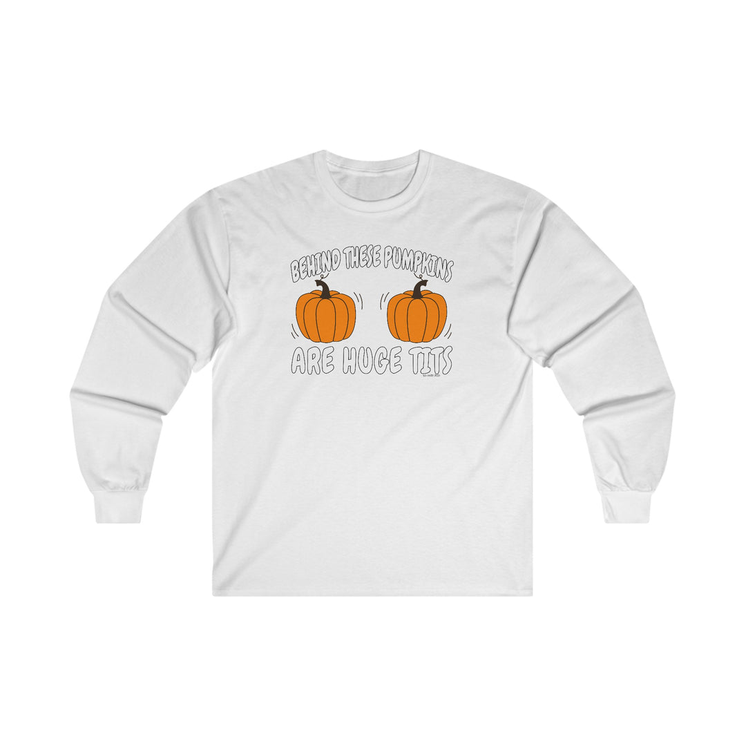 Behind These Pumpkins Are Huge Tits Long Sleeve Tee