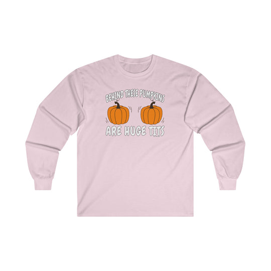 Behind These Pumpkins Are Huge Tits Long Sleeve Tee