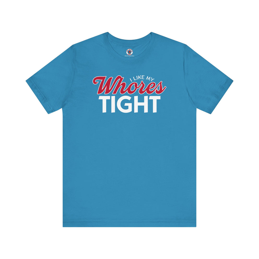 I Like My Whores Tight T-Shirt