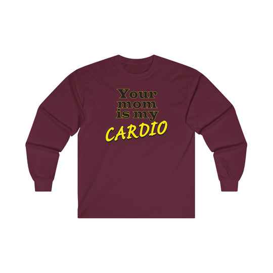 Your Mom is My Cardio Long Sleeve Tee