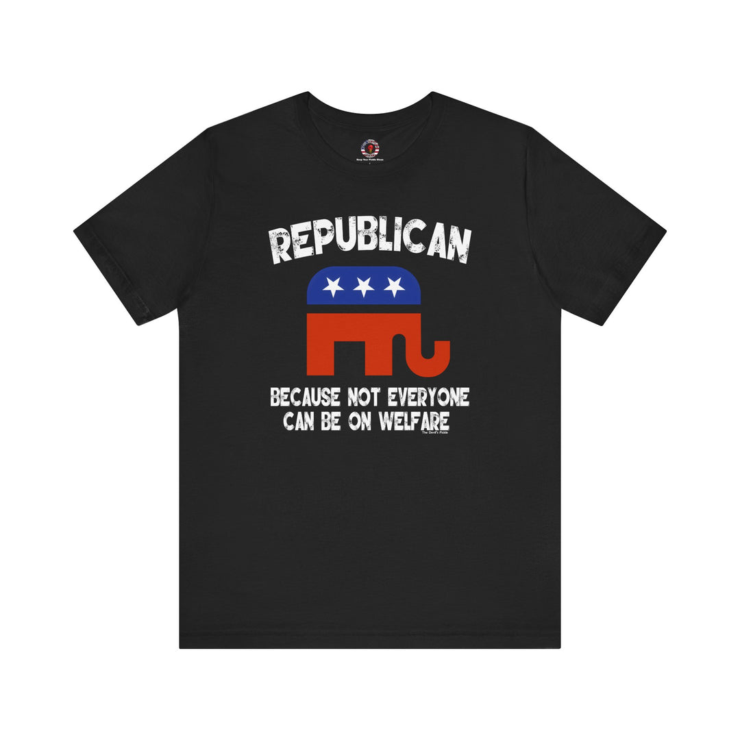 Republican Because Not Everyone Can Be On Welfare T-Shirt