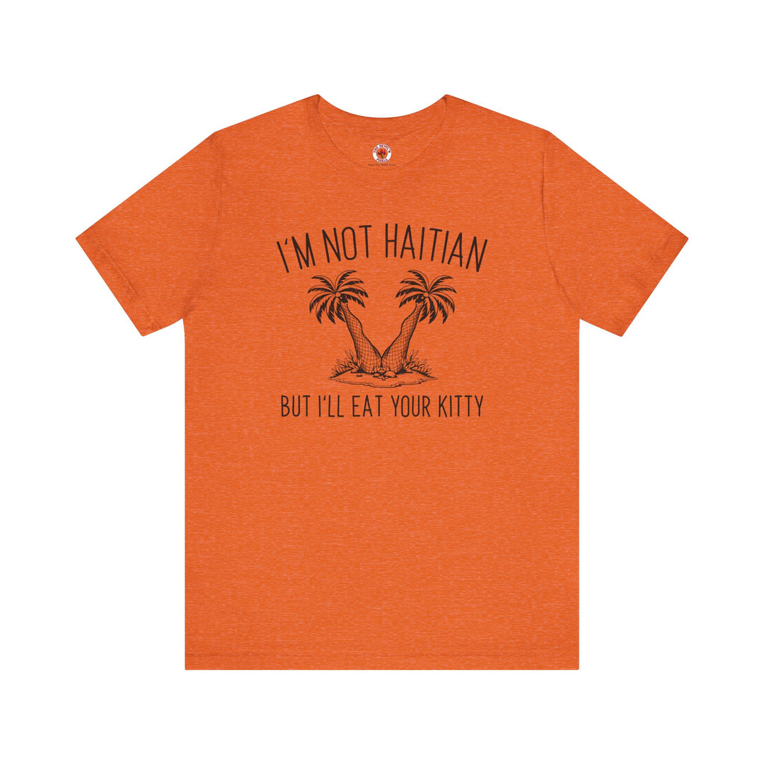 I'm Not Haitian But I'll Eat Your Kitty T-Shirt