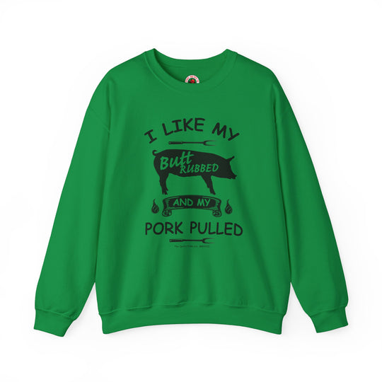 I Like My Butt Rubbed and My Pork Pulled Crewneck Sweatshirt