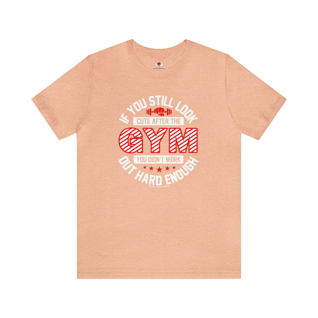 If You Still Look Cute After The Gym T-Shirt