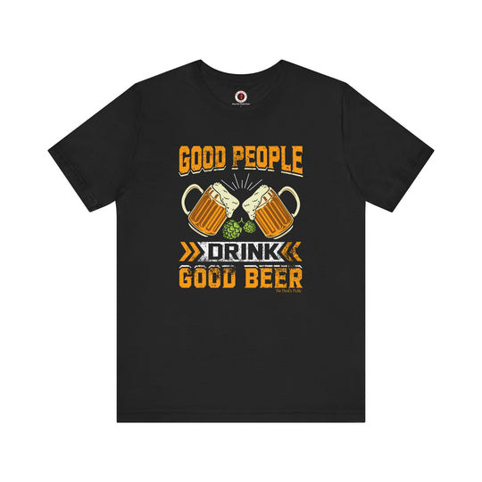 Good People Drink Good Beer T-Shirt