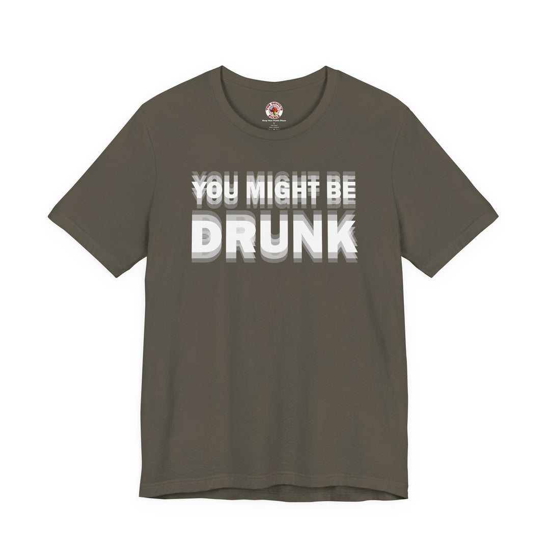You Might Be Drunk T-Shirt