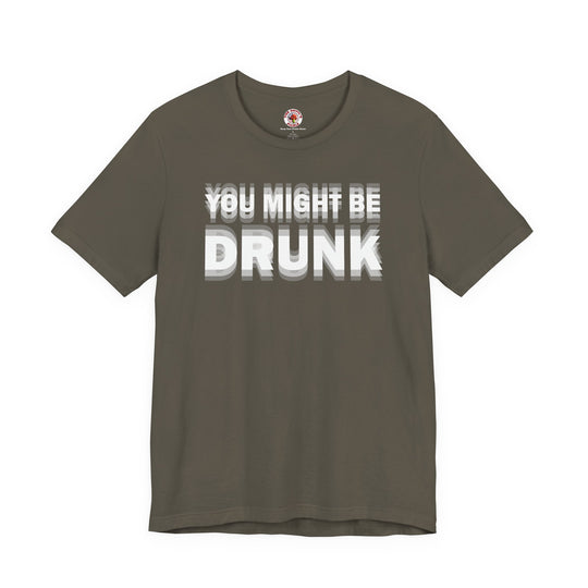 You Might Be Drunk T-Shirt