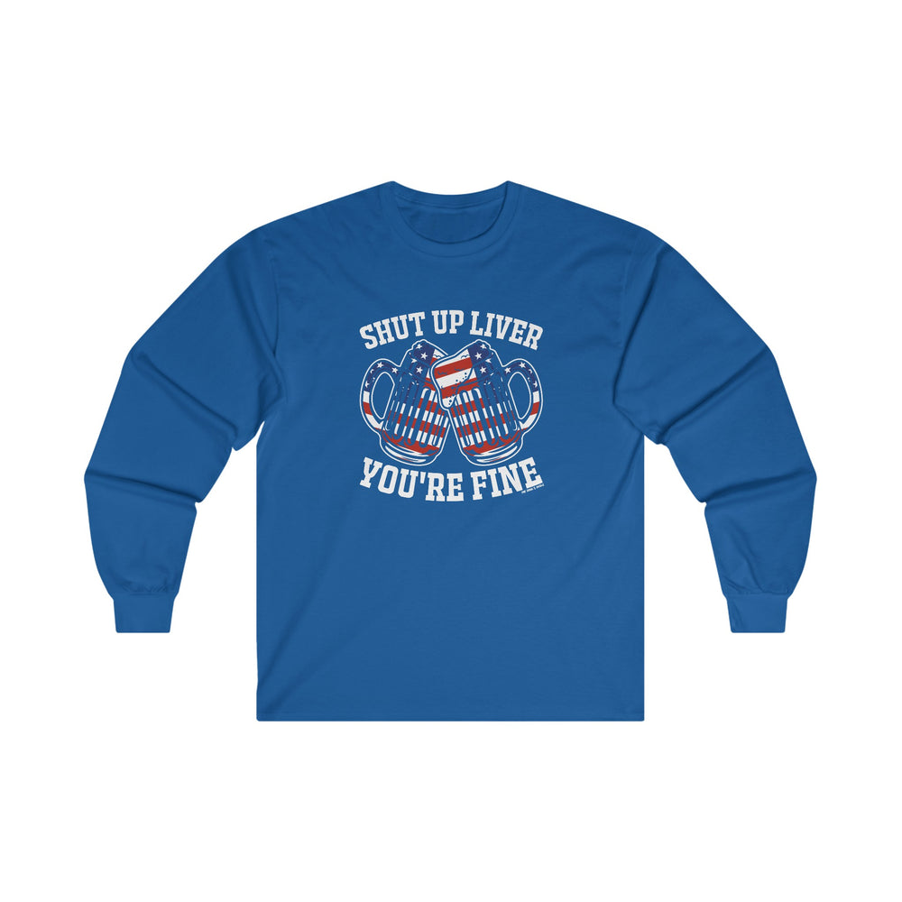 Shut Up Liver You're Fine Long Sleeve Tee